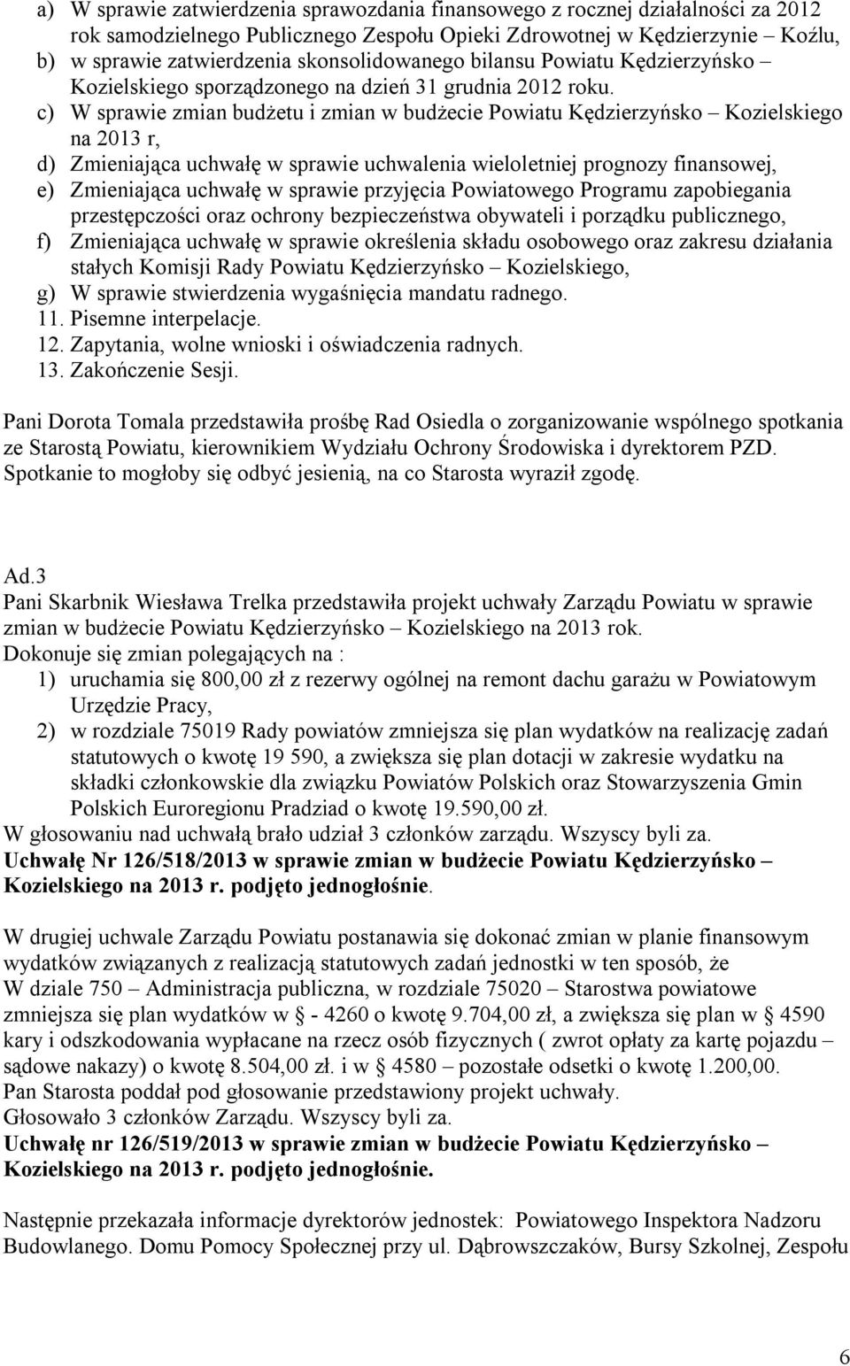 c) W sprawie zmian budżetu i zmian w budżecie Powiatu Kędzierzyńsko Kozielskiego na 2013 r, d) Zmieniająca uchwałę w sprawie uchwalenia wieloletniej prognozy finansowej, e) Zmieniająca uchwałę w