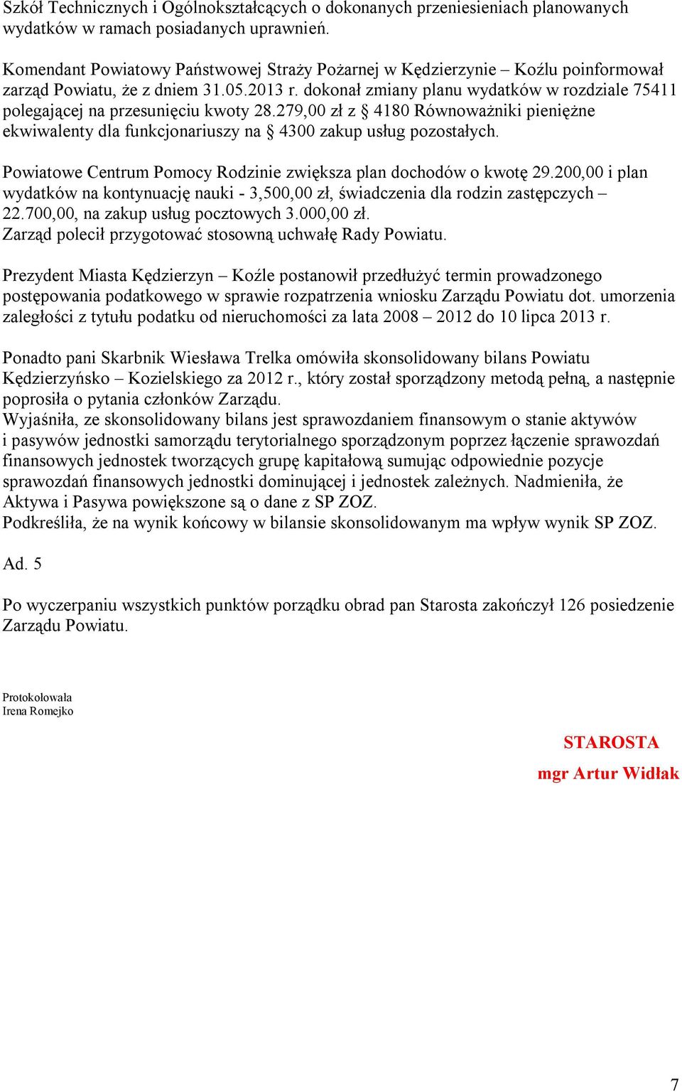 dokonał zmiany planu wydatków w rozdziale 75411 polegającej na przesunięciu kwoty 28.279,00 zł z 4180 Równoważniki pieniężne ekwiwalenty dla funkcjonariuszy na 4300 zakup usług pozostałych.