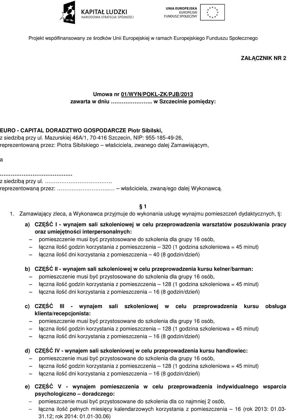 1 1. Zamawiający zleca, a Wykonawca przyjmuje do wykonania usługę wynajmu pomieszczeń dydaktycznych, tj: a) CZĘŚĆ I - wynajem sali szkoleniowej w celu przeprowadzenia warsztatów poszukiwania pracy