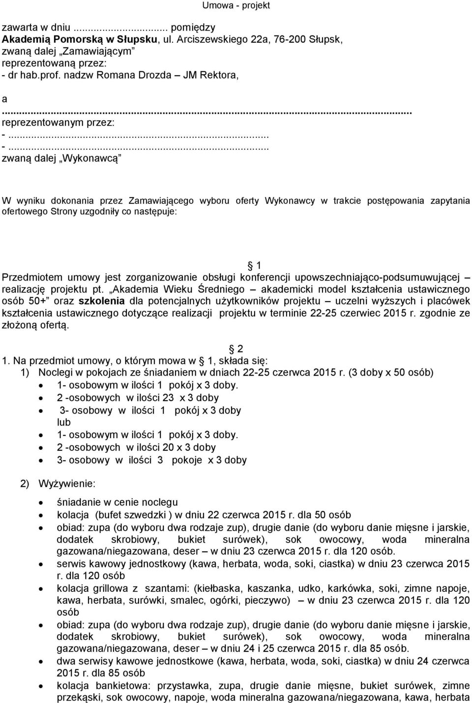 .. -... zwaną dalej Wykonawcą W wyniku dokonania przez Zamawiającego wyboru oferty Wykonawcy w trakcie postępowania zapytania ofertowego Strony uzgodniły co następuje: 1 Przedmiotem umowy jest