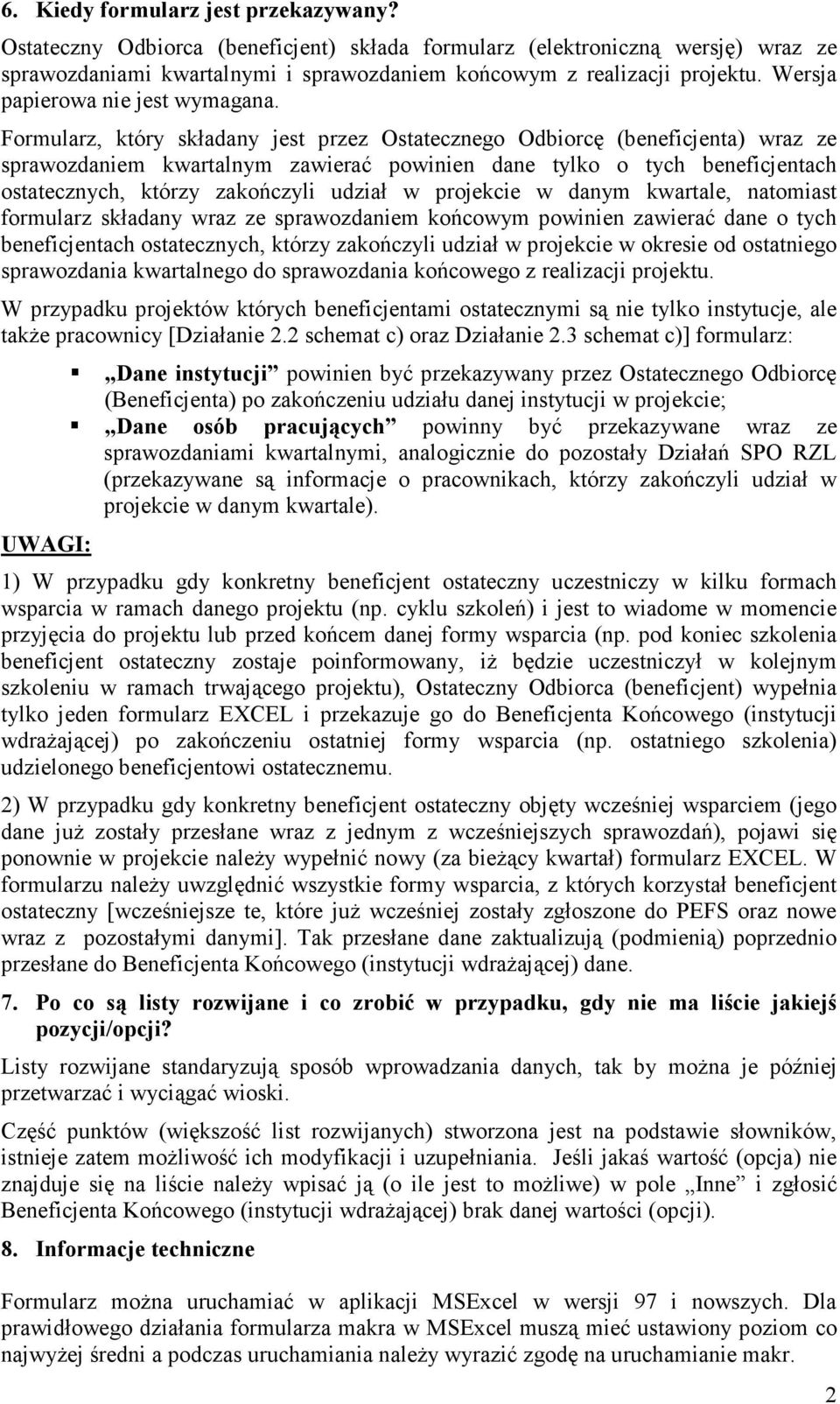 Formularz, który składany jest przez Ostatecznego Odbiorcę (beneficjenta) wraz ze sprawozdaniem kwartalnym zawierać powinien dane tylko o tych beneficjentach ostatecznych, którzy zakończyli udział w