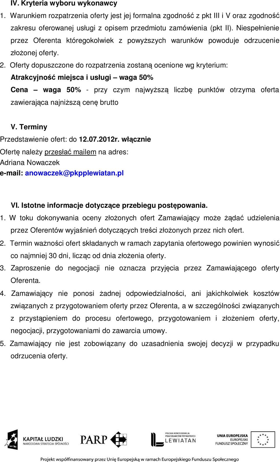 Oferty dopuszczone do rozpatrzenia zostan ocenione wg kryterium: Atrakcyjno miejsca i us ugi waga 50% Cena waga 50% - przy czym najwy sz liczb punktów otrzyma oferta zawieraj ca najni sz cen brutto V.