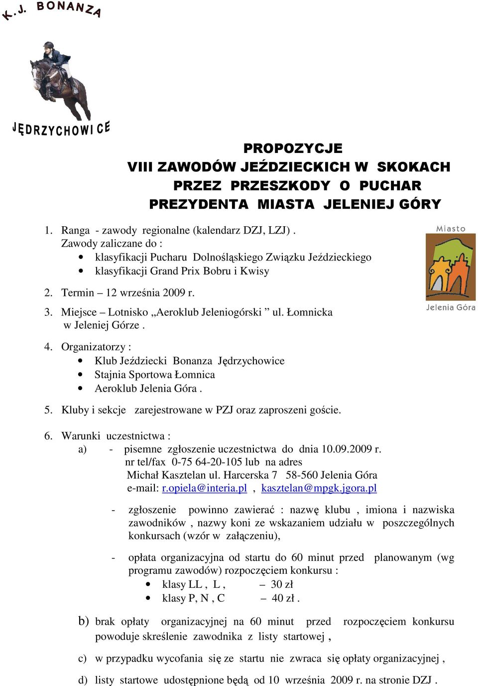 Łomnicka w Jeleniej Górze. 4. Organizatorzy : Klub Jeździecki Bonanza Jędrzychowice Stajnia Sportowa Łomnica Aeroklub Jelenia Góra. 5. Kluby i sekcje zarejestrowane w PZJ oraz zaproszeni goście. 6.