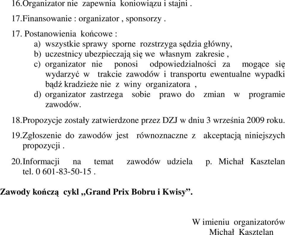 Postanowienia końcowe : a) wszystkie sprawy sporne rozstrzyga sędzia główny, b) uczestnicy ubezpieczają się we własnym zakresie, c) organizator nie ponosi odpowiedzialności za mogące się