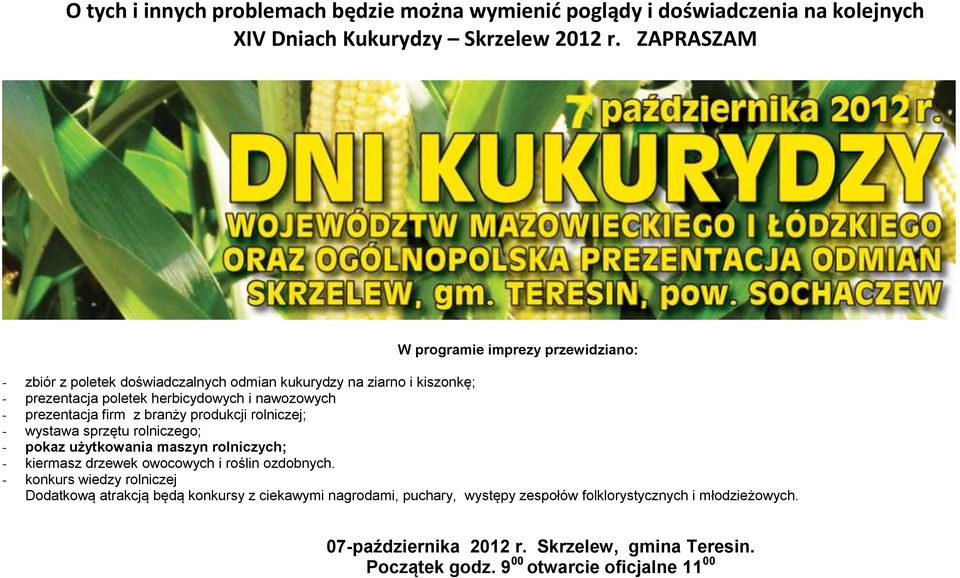 prezentacja firm z branży produkcji rolniczej; - wystawa sprzętu rolniczego; - pokaz użytkowania maszyn rolniczych; - kiermasz drzewek owocowych i roślin ozdobnych.