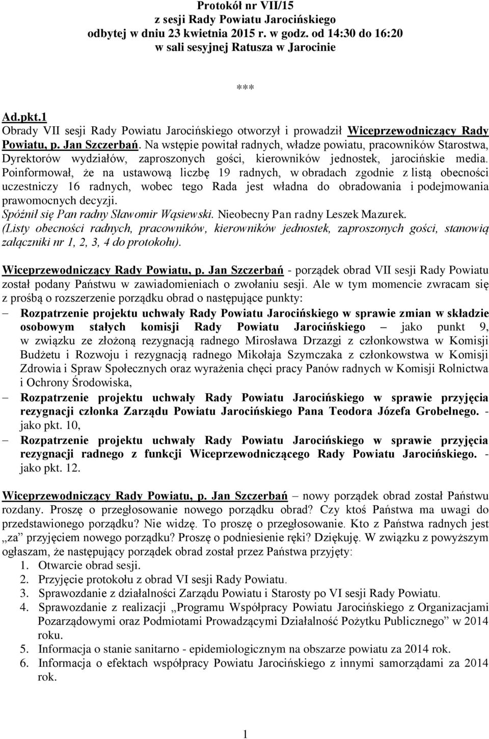 Na wstępie powitał radnych, władze powiatu, pracowników Starostwa, Dyrektorów wydziałów, zaproszonych gości, kierowników jednostek, jarocińskie media.