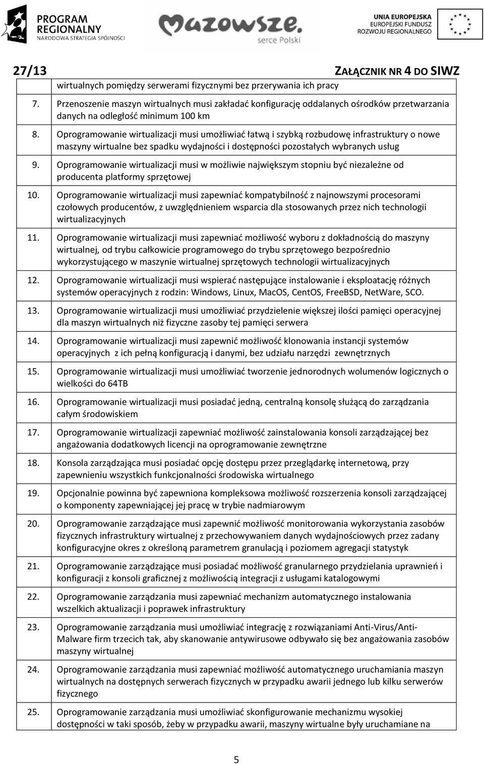 Oprogramowanie wirtualizacji musi umożliwiać łatwą i szybką rozbudowę infrastruktury o nowe maszyny wirtualne bez spadku wydajności i dostępności pozostałych wybranych usług 9.