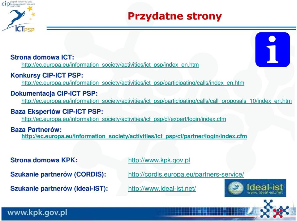 htm cipating/calls/call_proposals_10/index_en.htm Baza Ekspertów w CIP-ICT ICT PSP: http://ec.europa.eu/information_society/activities/ict_psp/cf/expert/login/index.cfm pert/login/index.