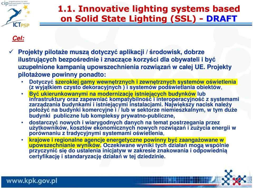 Projekty pilotażowe owe powinny ponadto: Dotyczyć szerokiej gamy wewnętrznych i zewnętrznych systemów oświetlenia (z wyjątkiem czysto dekoracyjnych ) i systemów podświetlania obiektów, Być