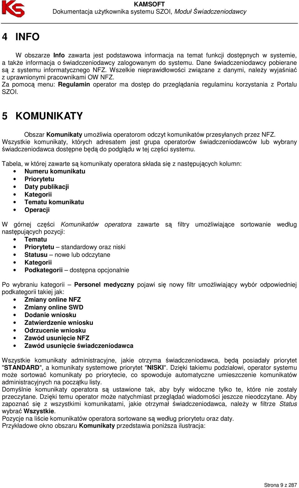 Za pomocą menu: Regulamin operator ma dostęp do przeglądania regulaminu korzystania z Portalu SZOI. 5 KOMUNIKATY Obszar Komunikaty umoŝliwia operatorom odczyt komunikatów przesyłanych przez NFZ.