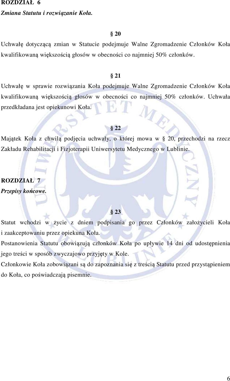 22 Majątek Koła z chwilą podjęcia uchwały, o której mowa w 20, przechodzi na rzecz Zakładu Rehabilitacji i Fizjoterapii Uniwersytetu Medycznego w Lublinie. ROZDZIAŁ 7 Przepisy końcowe.