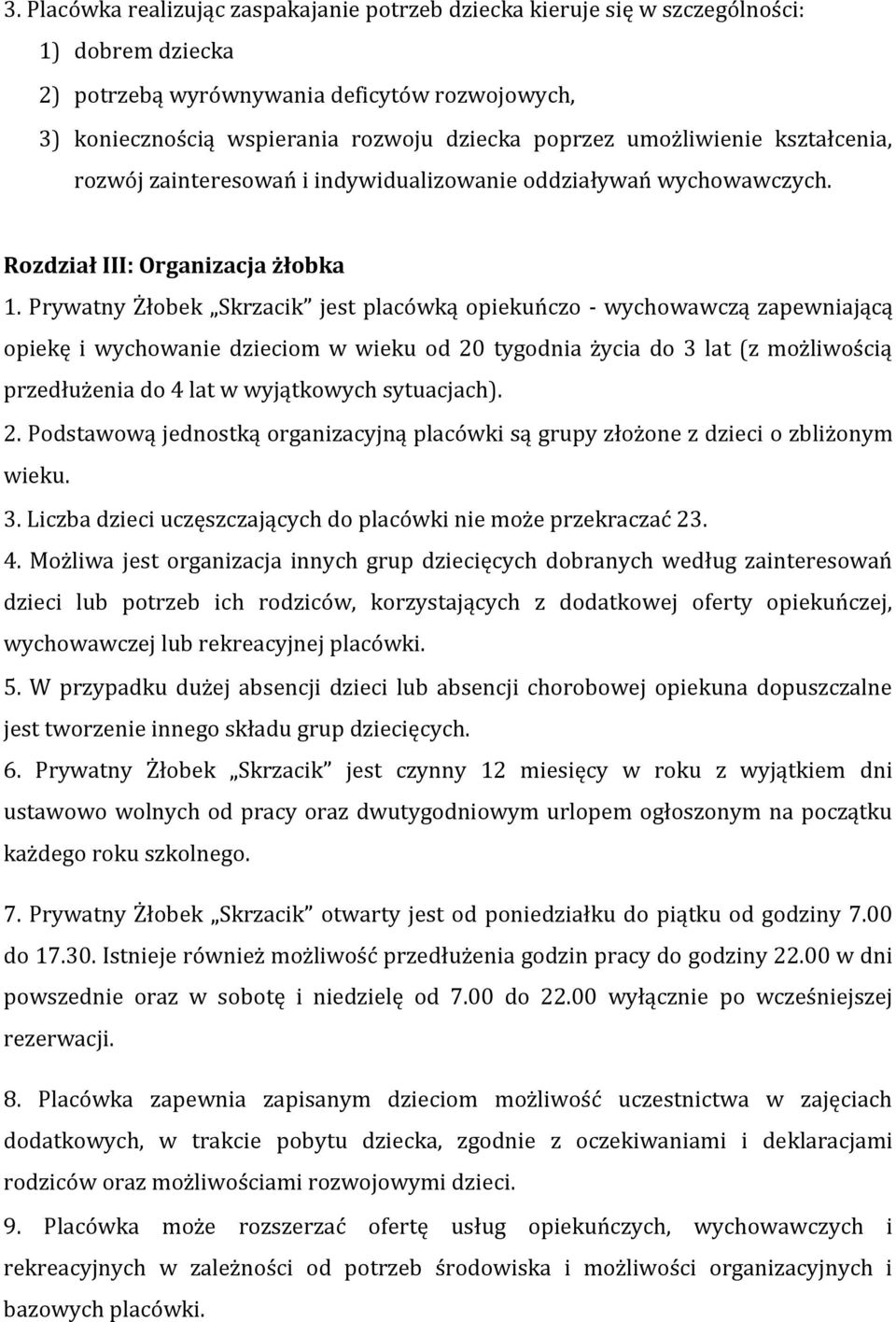 Prywatny Żłobek Skrzacik jest placówką opiekuńczo - wychowawczą zapewniającą opiekę i wychowanie dzieciom w wieku od 20 tygodnia życia do 3 lat (z możliwością przedłużenia do 4 lat w wyjątkowych