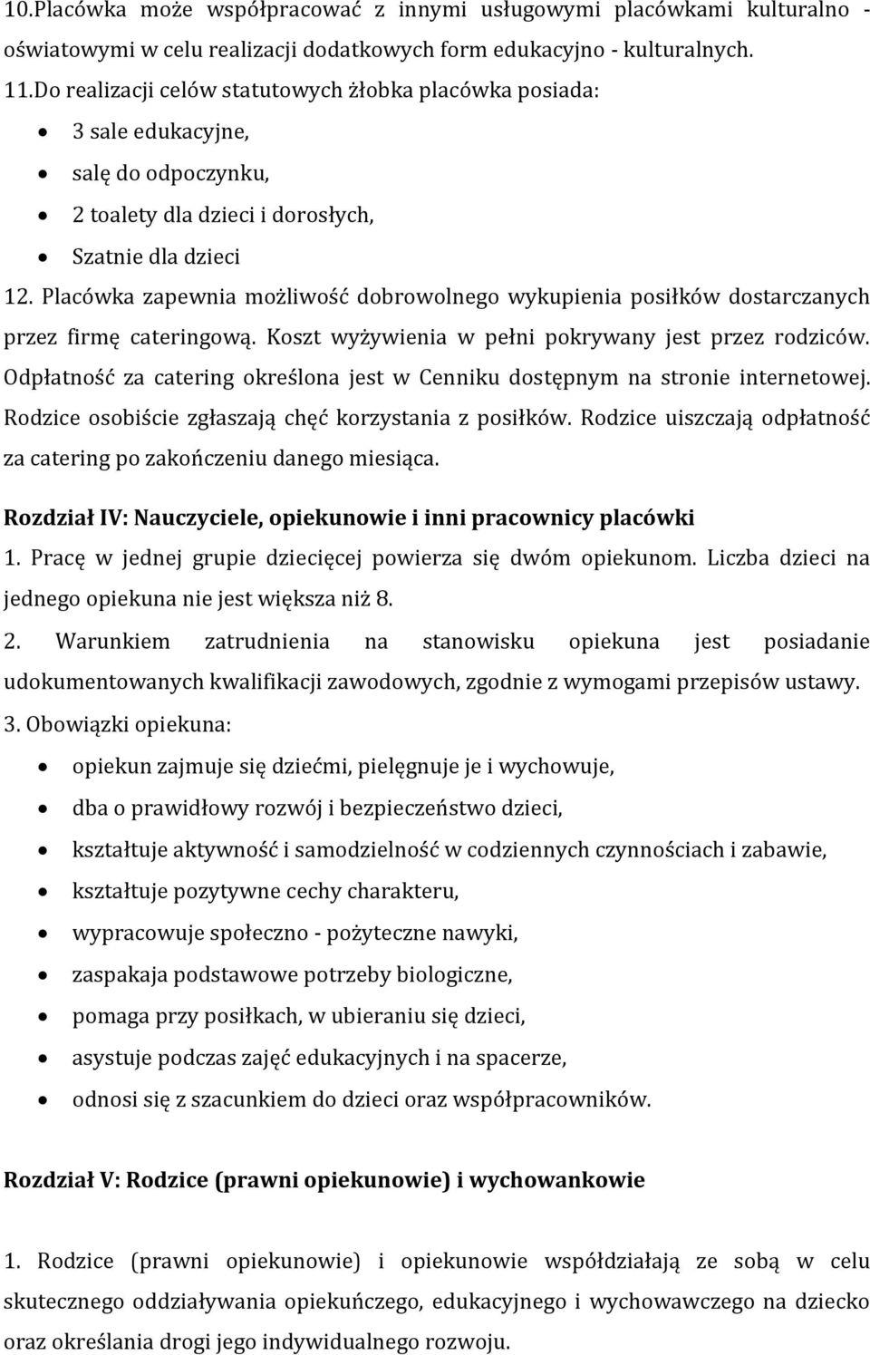 Placówka zapewnia możliwość dobrowolnego wykupienia posiłków dostarczanych przez firmę cateringową. Koszt wyżywienia w pełni pokrywany jest przez rodziców.