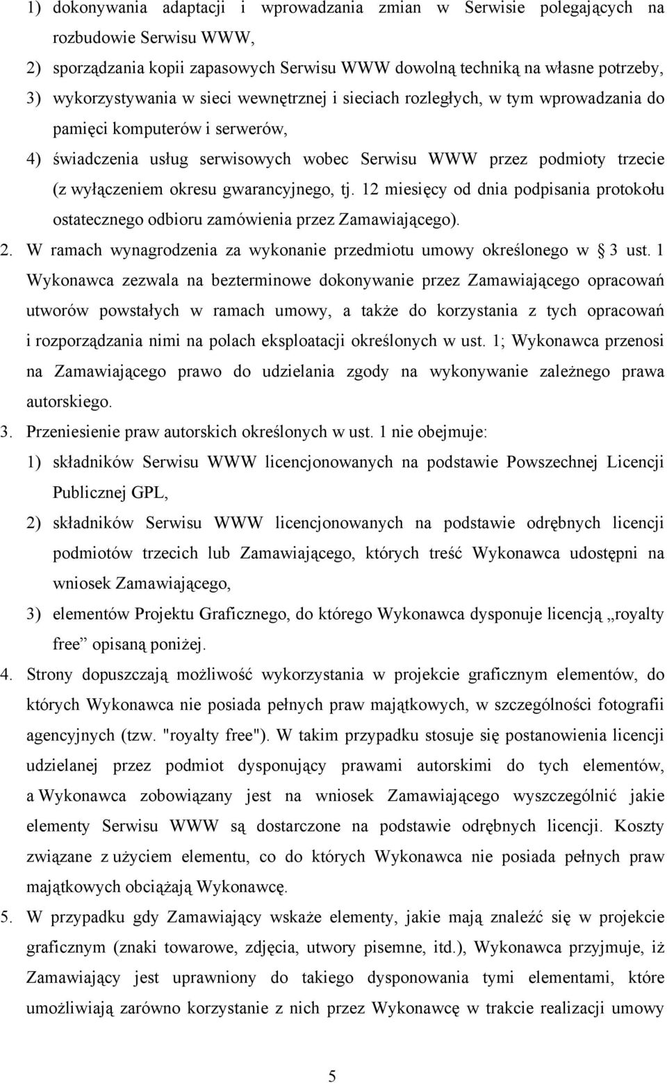 gwarancyjnego, tj. 12 miesięcy od dnia podpisania protokołu ostatecznego odbioru zamówienia przez Zamawiającego). 2. W ramach wynagrodzenia za wykonanie przedmiotu umowy określonego w 3 ust.