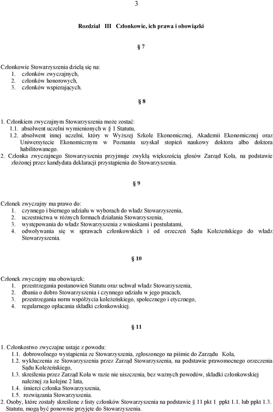 absolwent innej uczelni, który w Wyższej Szkole Ekonomicznej, Akademii Ekonomicznej oraz Uniwersytecie Ekonomicznym w Poznaniu uzyskał stopień naukowy doktora albo doktora habilitowanego. 2.