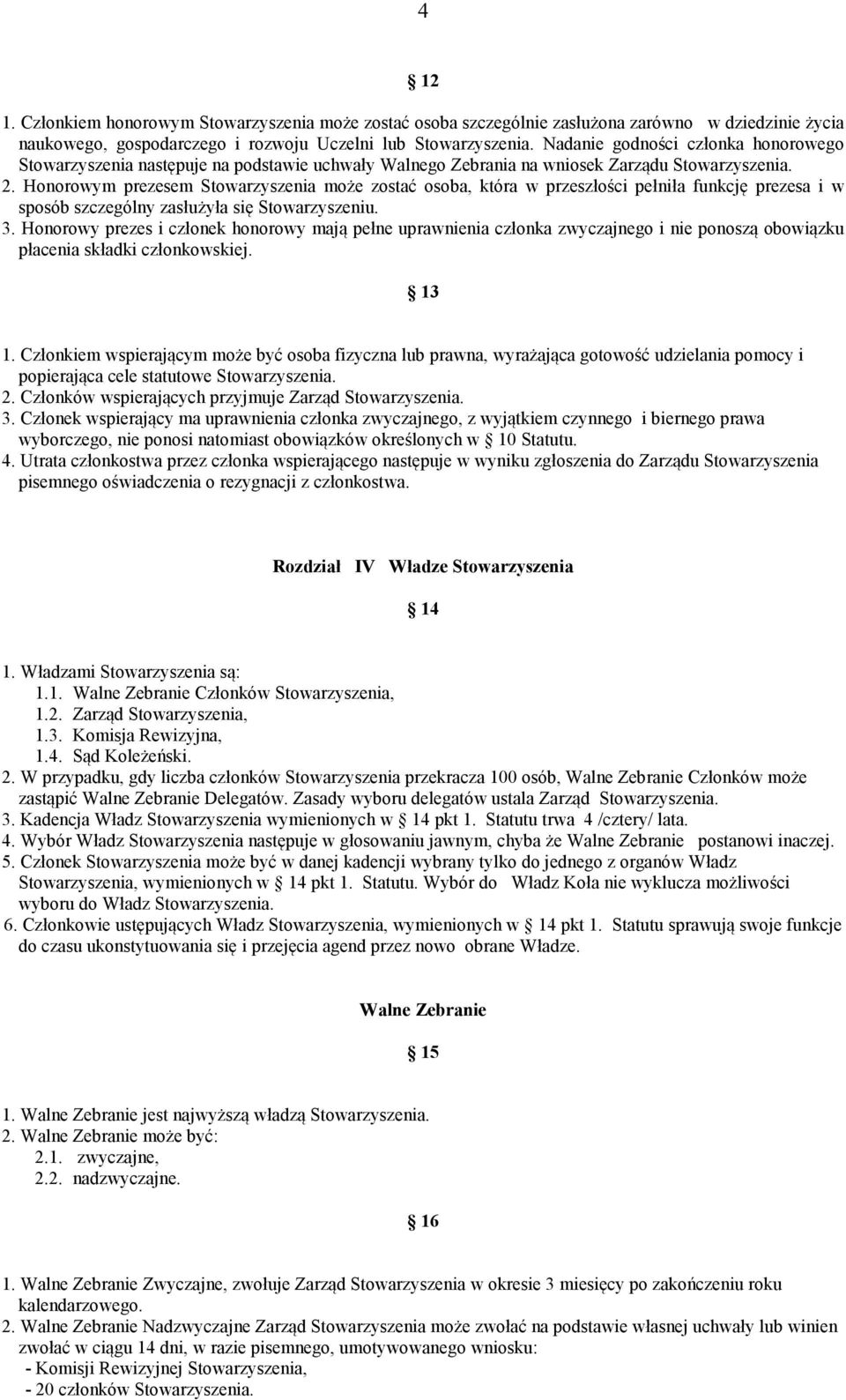 Honorowym prezesem Stowarzyszenia może zostać osoba, która w przeszłości pełniła funkcję prezesa i w sposób szczególny zasłużyła się Stowarzyszeniu. 3.