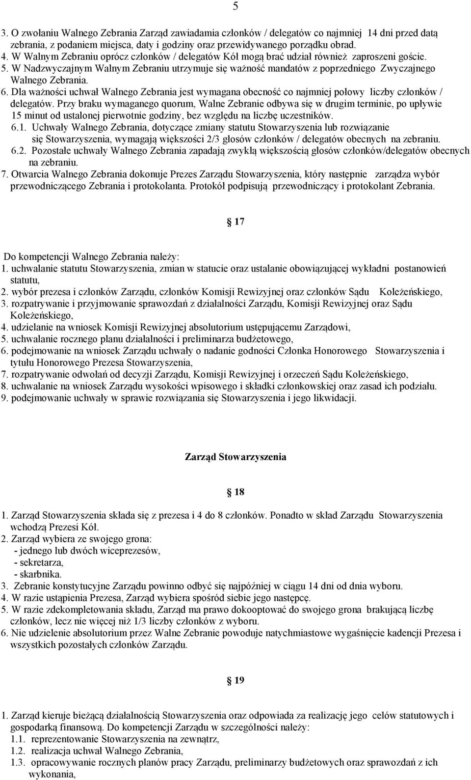 W Nadzwyczajnym Walnym Zebraniu utrzymuje się ważność mandatów z poprzedniego Zwyczajnego Walnego Zebrania. 6.