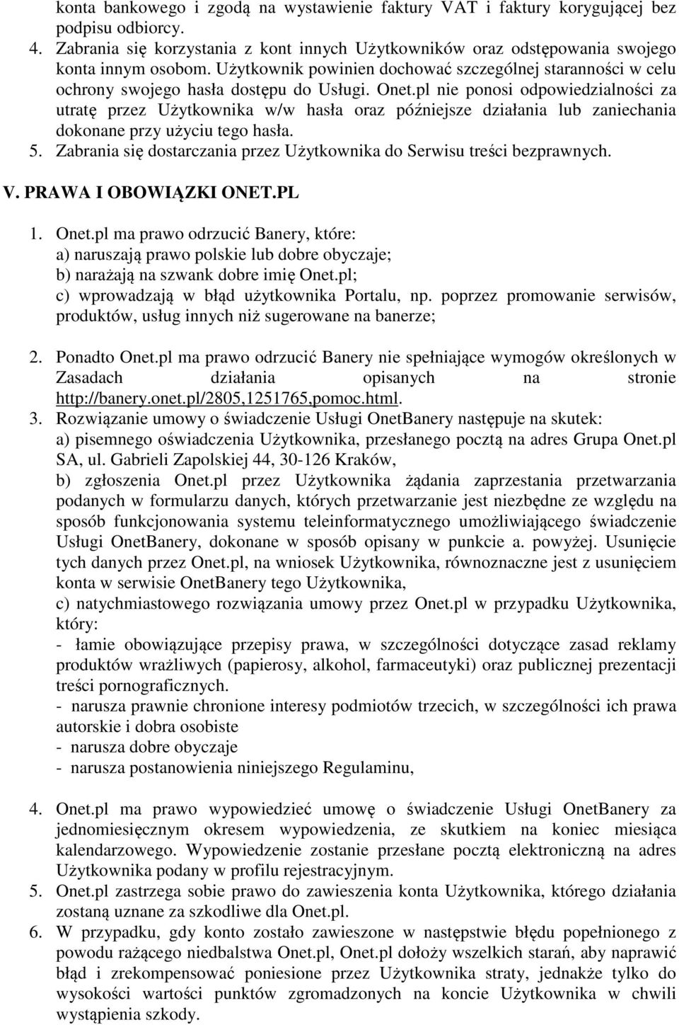 pl nie ponosi odpowiedzialności za utratę przez Użytkownika w/w hasła oraz późniejsze działania lub zaniechania dokonane przy użyciu tego hasła. 5.