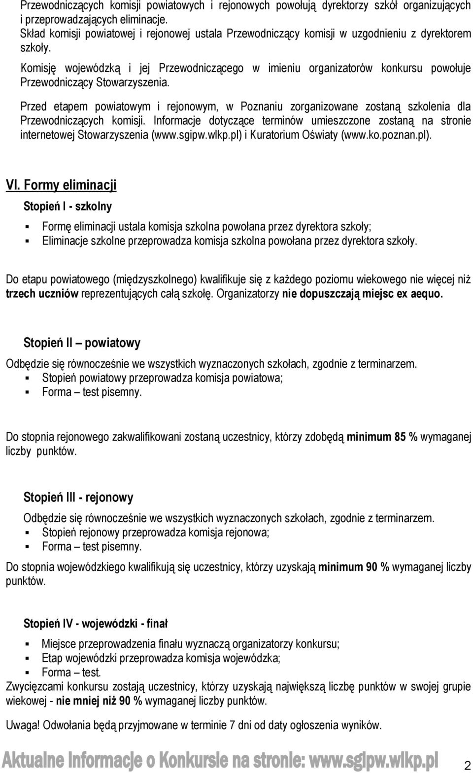 Komisję wojewódzką i jej Przewodniczącego w imieniu organizatorów konkursu powołuje Przewodniczący Stowarzyszenia.