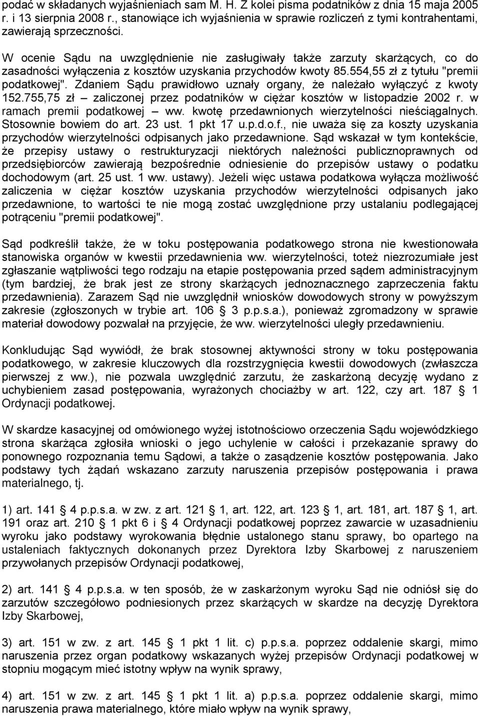 W ocenie Sądu na uwzględnienie nie zasługiwały także zarzuty skarżących, co do zasadności wyłączenia z kosztów uzyskania przychodów kwoty 85.554,55 zł z tytułu "premii podatkowej".