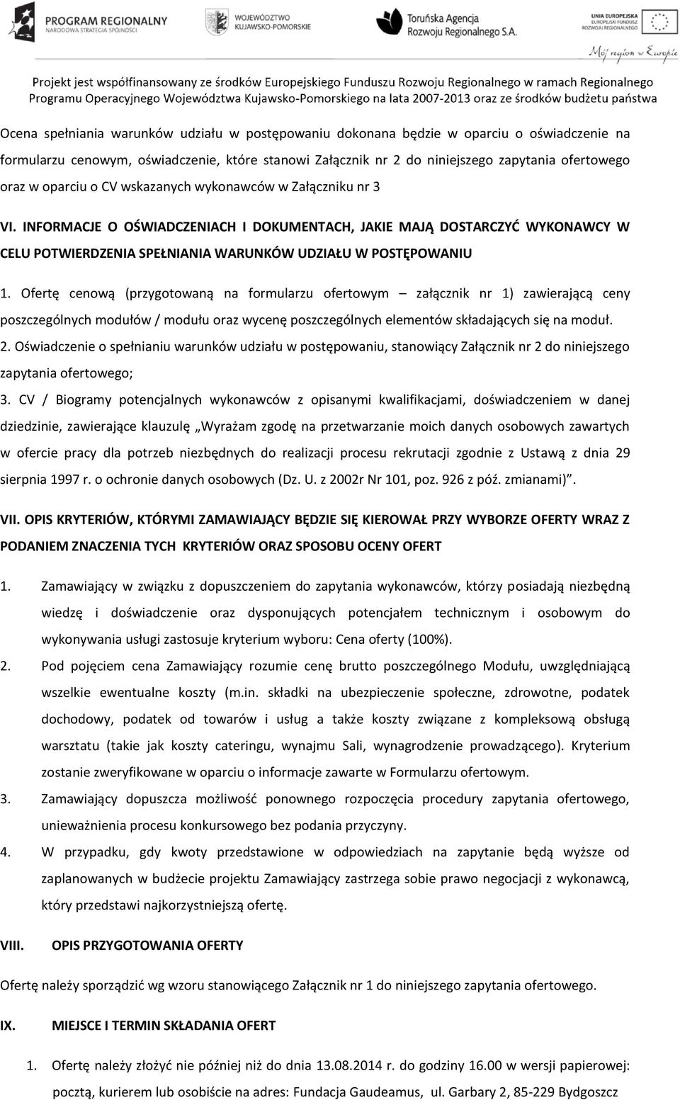 Ofertę cenową (przygotowaną na formularzu ofertowym załącznik nr ) zawierającą ceny poszczególnych modułów / modułu oraz wycenę poszczególnych elementów składających się na moduł. 2.