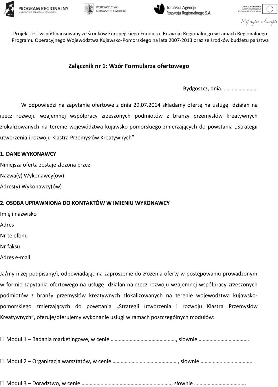 zmierzających do powstania Strategii utworzenia i rozwoju Klastra Przemysłów Kreatywnych. DANE WYKONAWCY Niniejsza oferta zostaje złożona przez: Nazwa(y) Wykonawcy(ów) Adres(y) Wykonawcy(ów) 2.