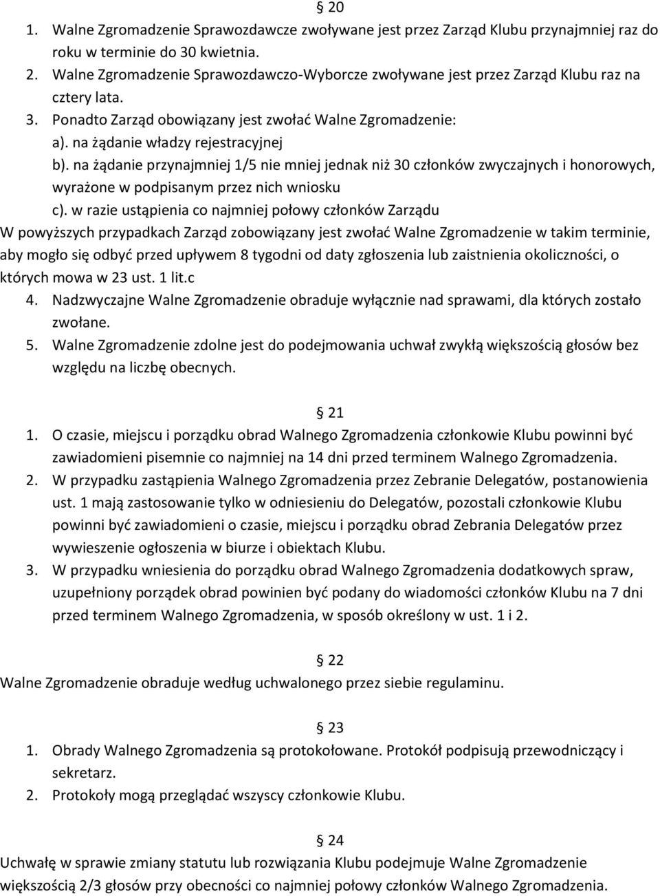 na żądanie przynajmniej 1/5 nie mniej jednak niż 30 członków zwyczajnych i honorowych, wyrażone w podpisanym przez nich wniosku c).