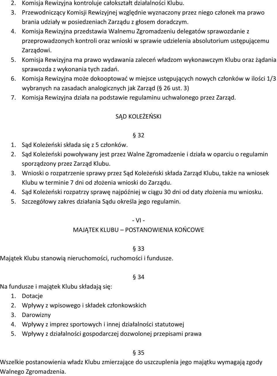 Komisja Rewizyjna przedstawia Walnemu Zgromadzeniu delegatów sprawozdanie z przeprowadzonych kontroli oraz wnioski w sprawie udzielenia absolutorium ustępującemu Zarządowi. 5.