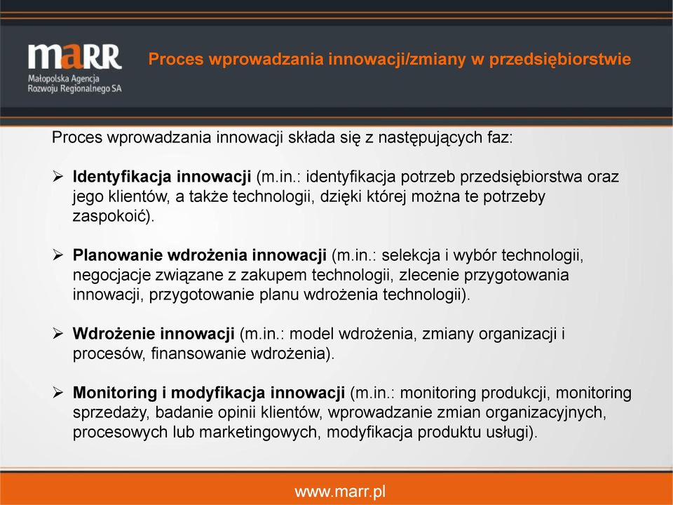 Wdrożenie innowacji (m.in.: model wdrożenia, zmiany organizacji i procesów, finansowanie wdrożenia). Monitoring i modyfikacja innowacji (m.in.: monitoring produkcji, monitoring sprzedaży, badanie opinii klientów, wprowadzanie zmian organizacyjnych, procesowych lub marketingowych, modyfikacja produktu usługi).