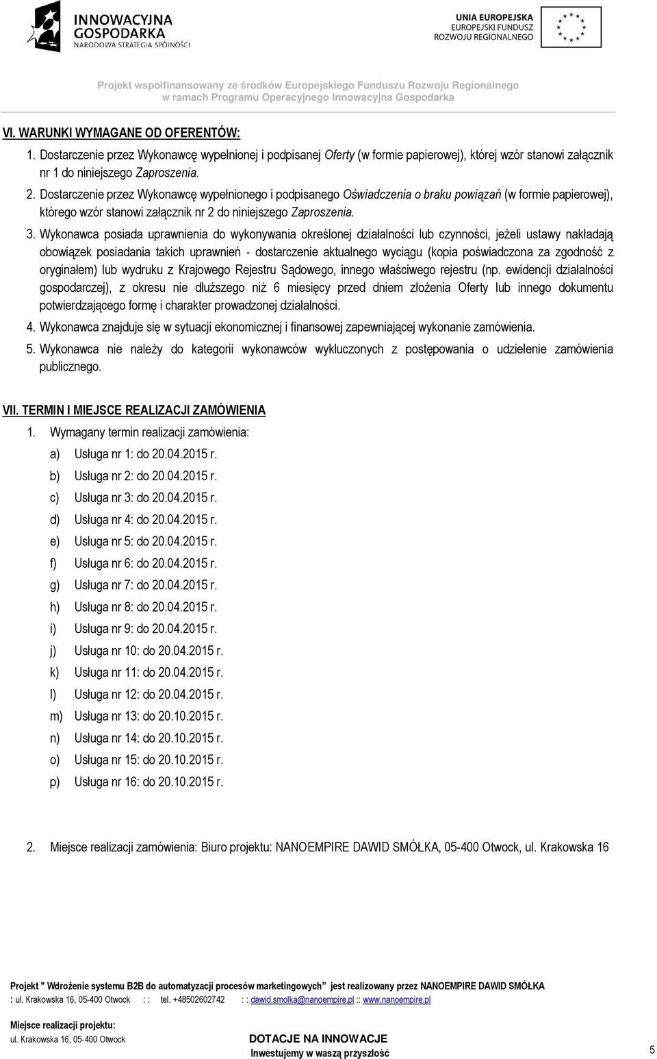 Wykonawca posiada uprawnienia do wykonywania określonej działalności lub czynności, jeżeli ustawy nakładają obowiązek posiadania takich uprawnień - dostarczenie aktualnego wyciągu (kopia poświadczona