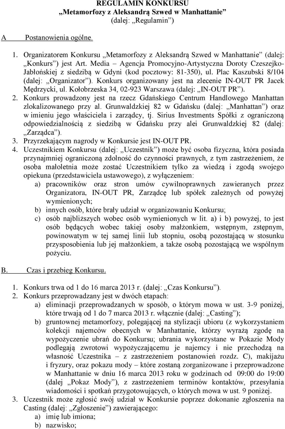 Media Agencja Promocyjno-Artystyczna Doroty Czeszejko- Jabłońskiej z siedzibą w Gdyni (kod pocztowy: 81-350), ul. Plac Kaszubski 8/104 (dalej: Organizator ).