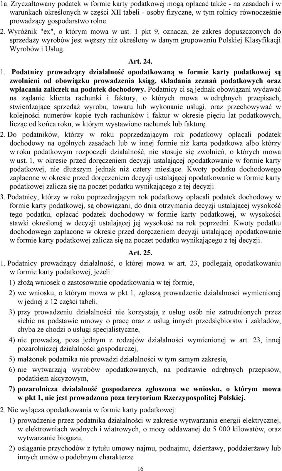 24. 1. Podatnicy prowadzący działalność opodatkowaną w formie karty podatkowej są zwolnieni od obowiązku prowadzenia ksiąg, składania zeznań podatkowych oraz wpłacania zaliczek na podatek dochodowy.