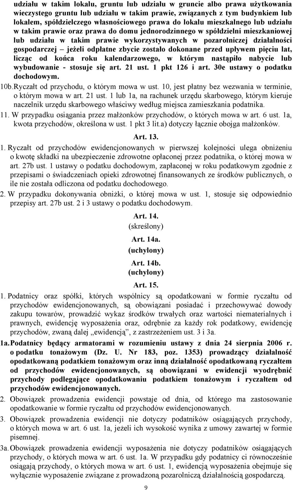 jeżeli odpłatne zbycie zostało dokonane przed upływem pięciu lat, licząc od końca roku kalendarzowego, w którym nastąpiło nabycie lub wybudowanie - stosuje się art. 21 ust. 1 pkt 126 i art.