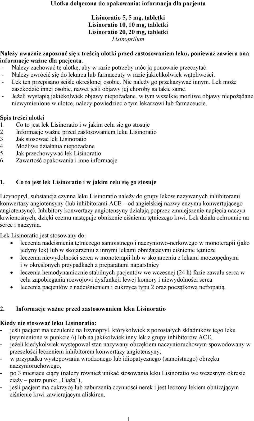 - Należy zwrócić się do lekarza lub farmaceuty w razie jakichkolwiek wątpliwości. - Lek ten przepisano ściśle określonej osobie. Nie należy go przekazywać innym.