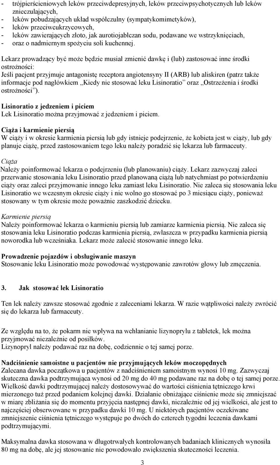 Lekarz prowadzący być może będzie musiał zmienić dawkę i (lub) zastosować inne środki ostrożności: Jeśli pacjent przyjmuje antagonistę receptora angiotensyny II (ARB) lub aliskiren (patrz także