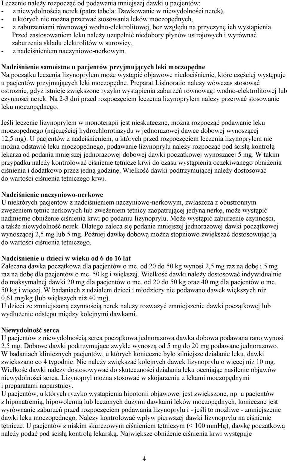 Przed zastosowaniem leku należy uzupełnić niedobory płynów ustrojowych i wyrównać zaburzenia składu elektrolitów w surowicy, - z nadciśnieniem naczyniowo-nerkowym.