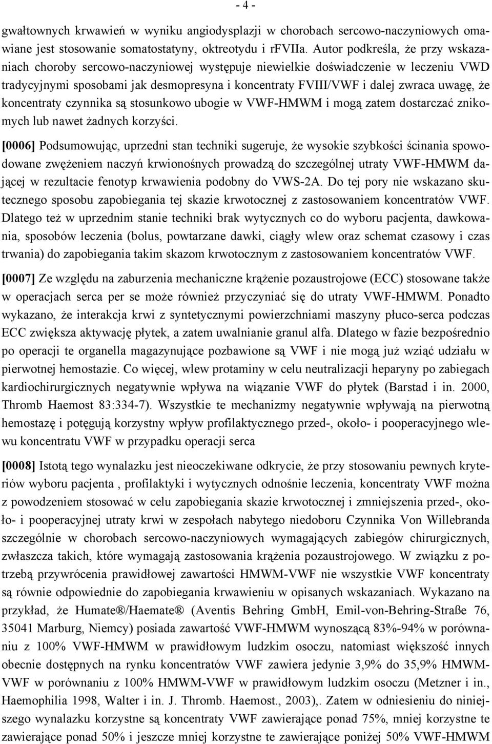 uwagę, że koncentraty czynnika są stosunkowo ubogie w VWF-HMWM i mogą zatem dostarczać znikomych lub nawet żadnych korzyści.