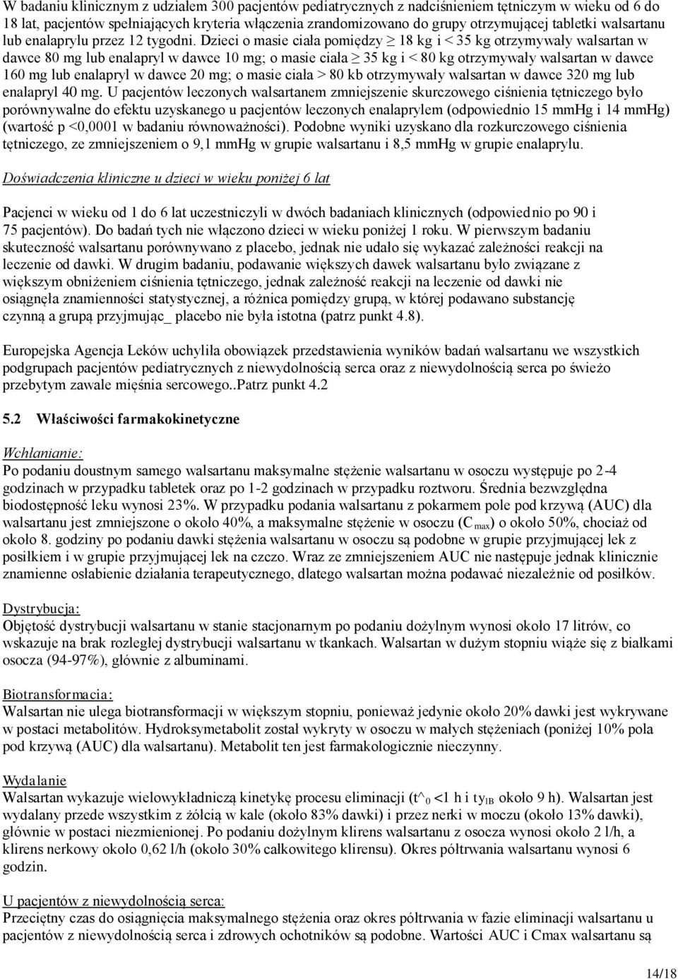 Dzieci o masie ciała pomiędzy 18 kg i < 35 kg otrzymywały walsartan w dawce 80 mg lub enalapryl w dawce 10 mg; o masie ciała 35 kg i < 80 kg otrzymywały walsartan w dawce 160 mg lub enalapryl w dawce
