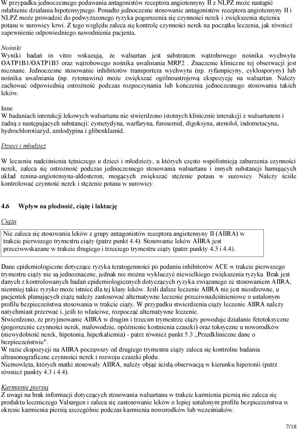Z tego względu zaleca się kontrolę czynności nerek na początku leczenia, jak również zapewnienie odpowiedniego nawodnienia pacjenta.