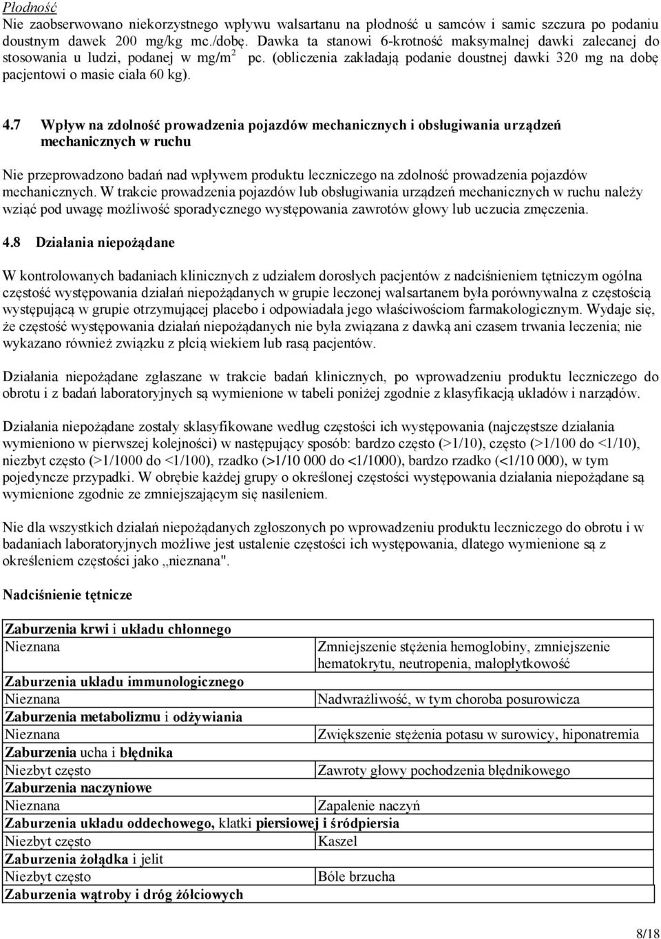 7 Wpływ na zdolność prowadzenia pojazdów mechanicznych i obsługiwania urządzeń mechanicznych w ruchu Nie przeprowadzono badań nad wpływem produktu leczniczego na zdolność prowadzenia pojazdów
