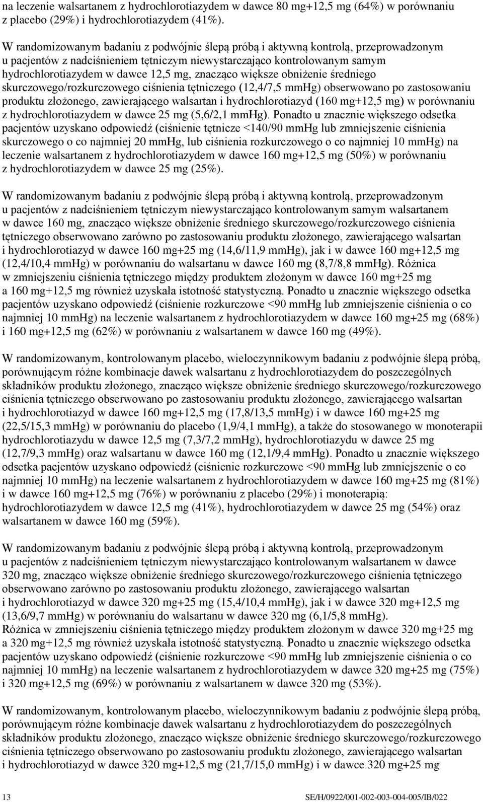 znacząco większe obniżenie średniego skurczowego/rozkurczowego ciśnienia tętniczego (12,4/7,5 mmhg) obserwowano po zastosowaniu produktu złożonego, zawierającego walsartan i hydrochlorotiazyd (160