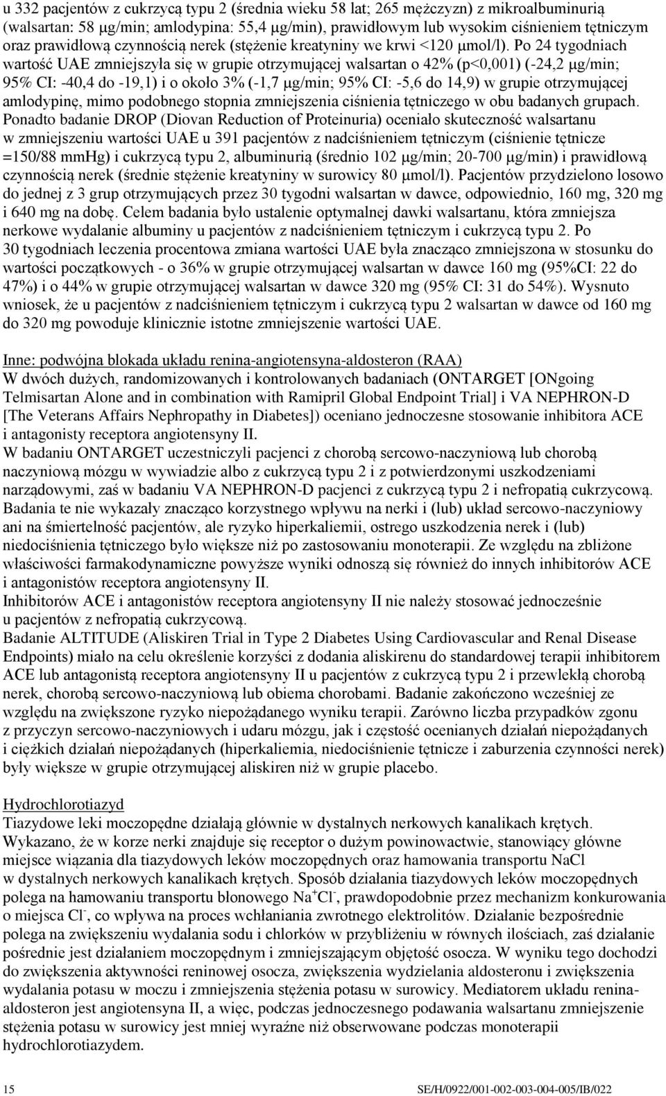 Po 24 tygodniach wartość UAE zmniejszyła się w grupie otrzymującej walsartan o 42% (p<0,001) (-24,2 µg/min; 95% CI: -40,4 do -19,1) i o około 3% (-1,7 µg/min; 95% CI: -5,6 do 14,9) w grupie