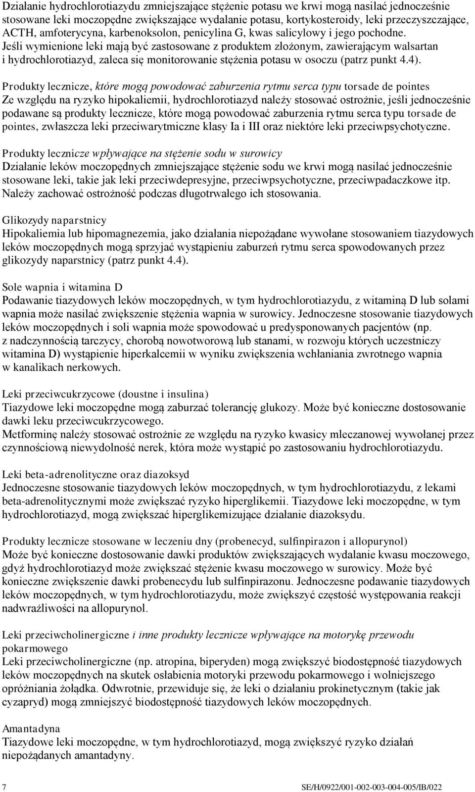 Jeśli wymienione leki mają być zastosowane z produktem złożonym, zawierającym walsartan i hydrochlorotiazyd, zaleca się monitorowanie stężenia potasu w osoczu (patrz punkt 4.4).