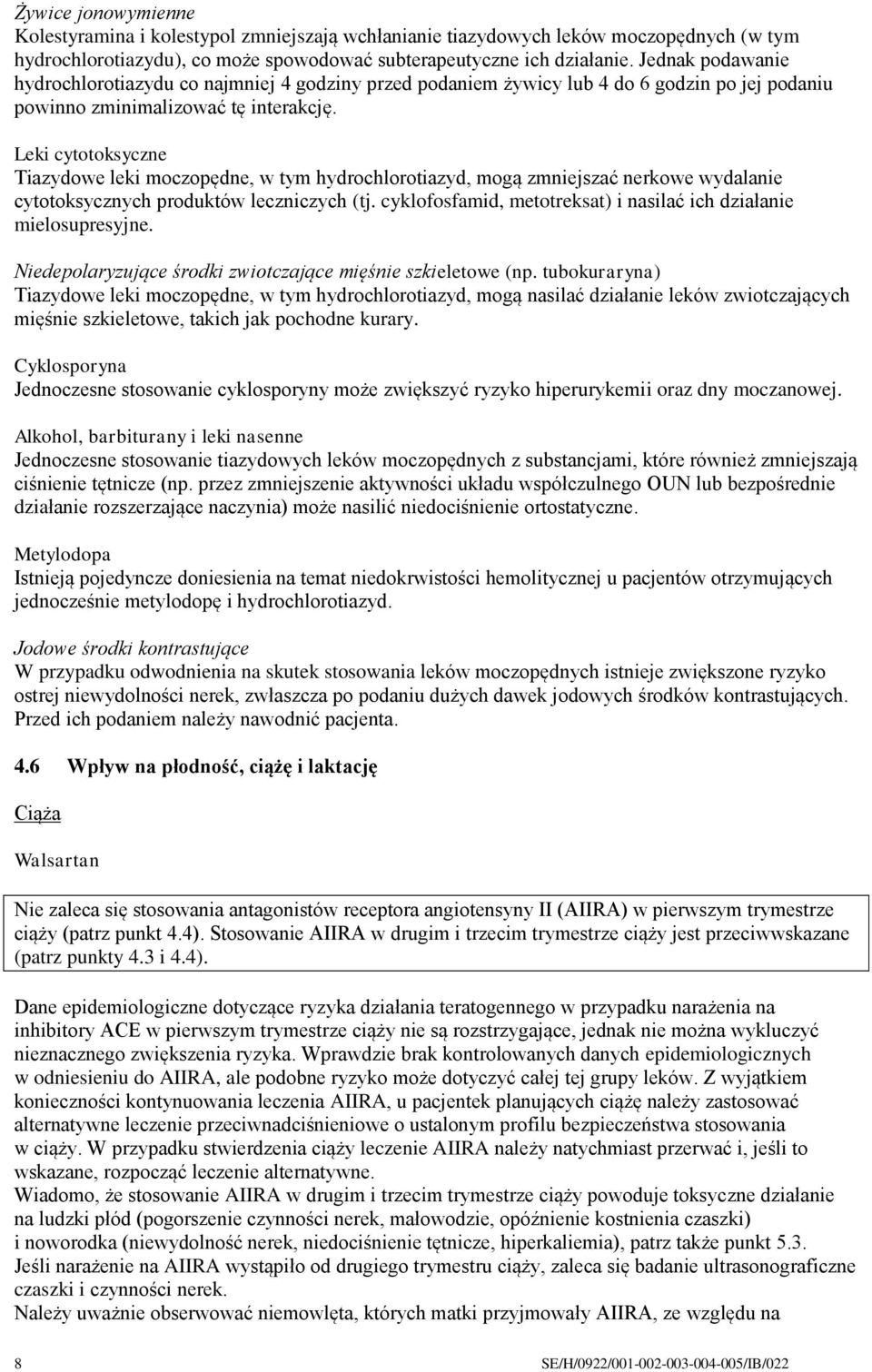 Leki cytotoksyczne Tiazydowe leki moczopędne, w tym hydrochlorotiazyd, mogą zmniejszać nerkowe wydalanie cytotoksycznych produktów leczniczych (tj.