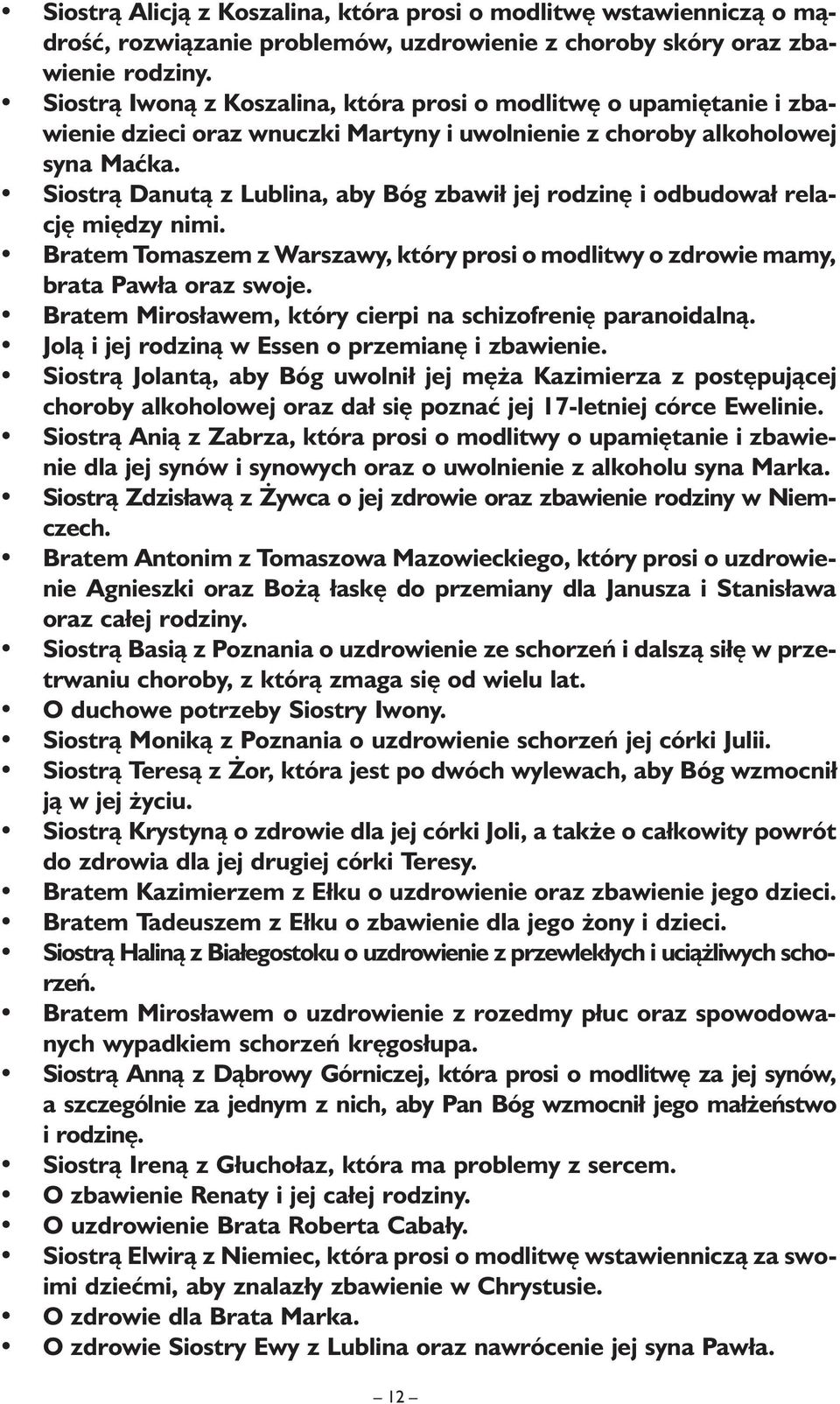 Siostrą Danutą z Lublina, aby Bóg zbawił jej rodzinę i odbudował relację między nimi. Bratem Tomaszem z Warszawy, który prosi o modlitwy o zdrowie mamy, brata Pawła oraz swoje.