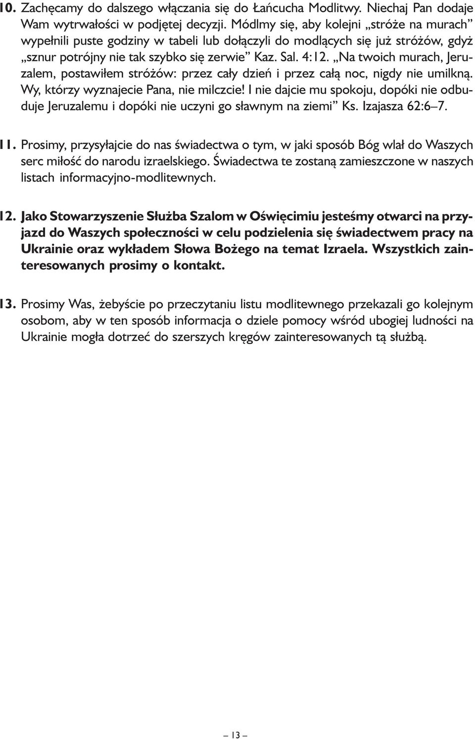 Na twoich murach, Jeruzalem, postawiłem stróżów: przez cały dzień i przez całą noc, nigdy nie umilkną. Wy, którzy wyznajecie Pana, nie milczcie!