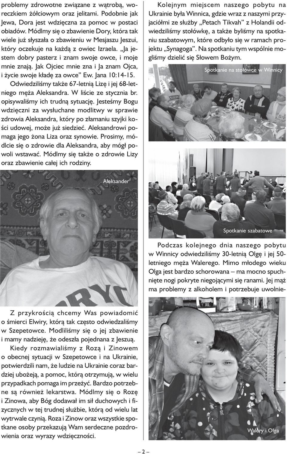Jak Ojciec mnie zna i Ja znam Ojca, i życie swoje kładę za owce Ew. Jana 10:14-15. Odwiedziliśmy także 67-letnią Lizę i jej 68-letniego męża Aleksandra. W liście ze stycznia br.