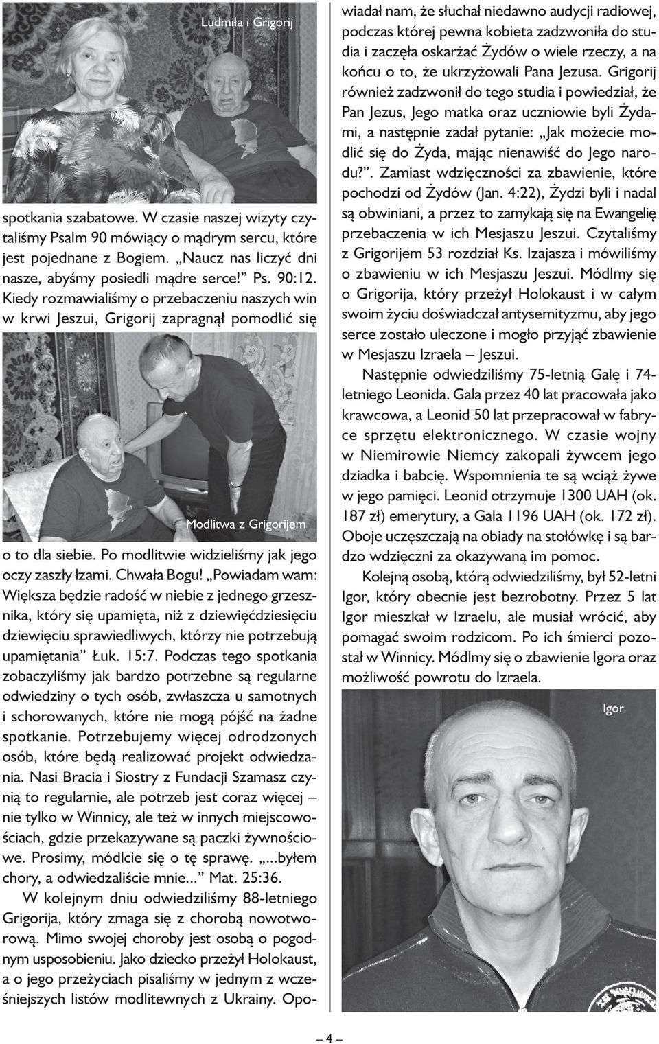 Powiadam wam: Większa będzie radość w niebie z jednego grzesznika, który się upamięta, niż z dziewięćdziesięciu dziewięciu sprawiedliwych, którzy nie potrzebują upamiętania Łuk. 15:7.