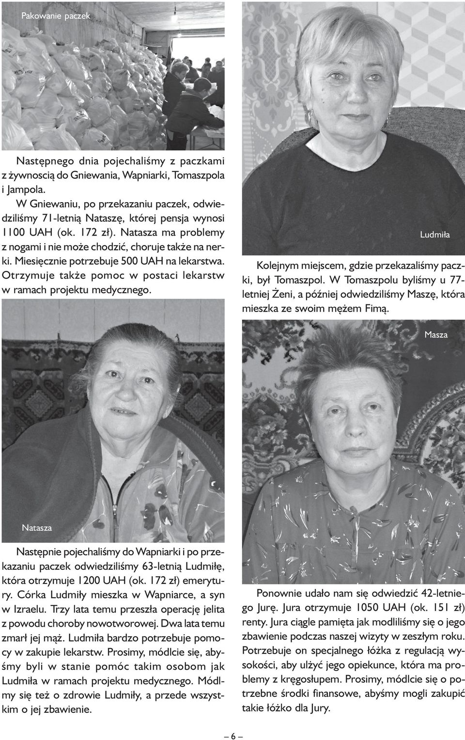 Miesięcznie potrzebuje 500 UAH na lekarstwa. Otrzymuje także pomoc w postaci lekarstw w ramach projektu medycznego. Ludmiła Kolejnym miejscem, gdzie przekazaliśmy paczki, był Tomaszpol.