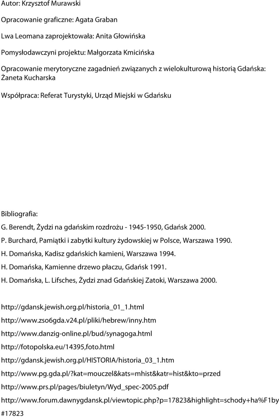 Burchard, Pamiątki i zabytki kultury żydowskiej w Polsce, Warszawa 1990. H. Domańska, Kadisz gdańskich kamieni, Warszawa 1994. H. Domańska, Kamienne drzewo płaczu, Gdańsk 1991. H. Domańska, L.